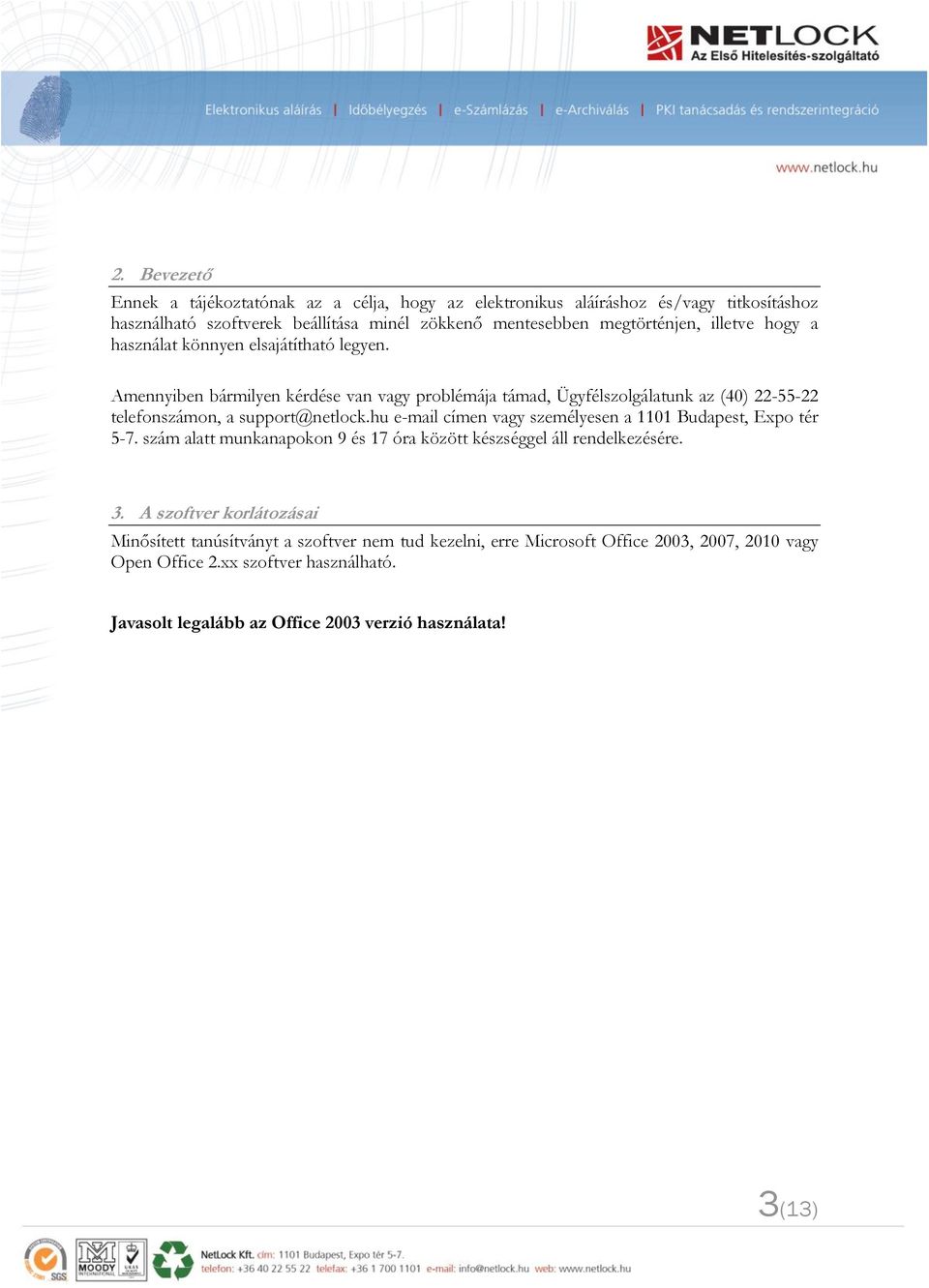 Amennyiben bármilyen kérdése van vagy problémája támad, Ügyfélszolgálatunk az (40) 22-55-22 telefonszámon, a support@netlock.