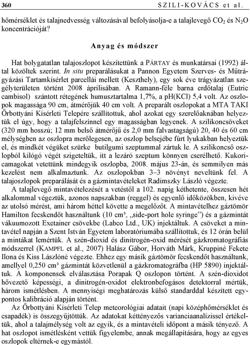 In situ preparálásukat a Pannon Egyetem Szerves- és Műtrágyázási Tartamkísérlet parcellái mellett (Keszthely), egy sok éve trágyázatlan szegélyterületen történt 2008 áprilisában.