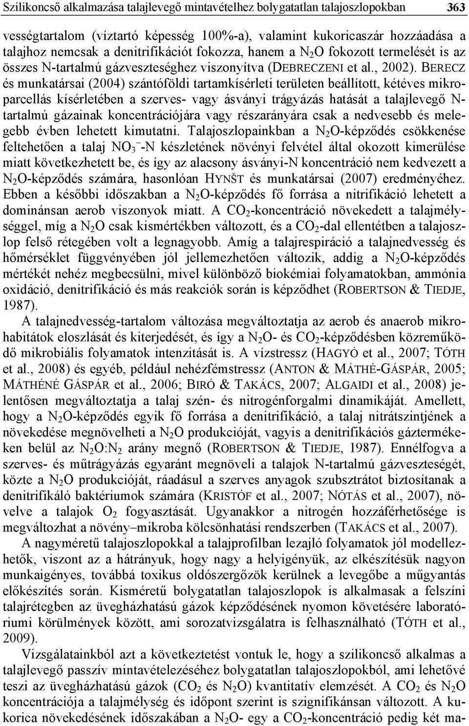 BERECZ és munkatársai (2004) szántóföldi tartamkísérleti területen beállított, kétéves mikroparcellás kísérletében a szerves- vagy ásványi trágyázás hatását a talajlevegő N- tartalmú gázainak