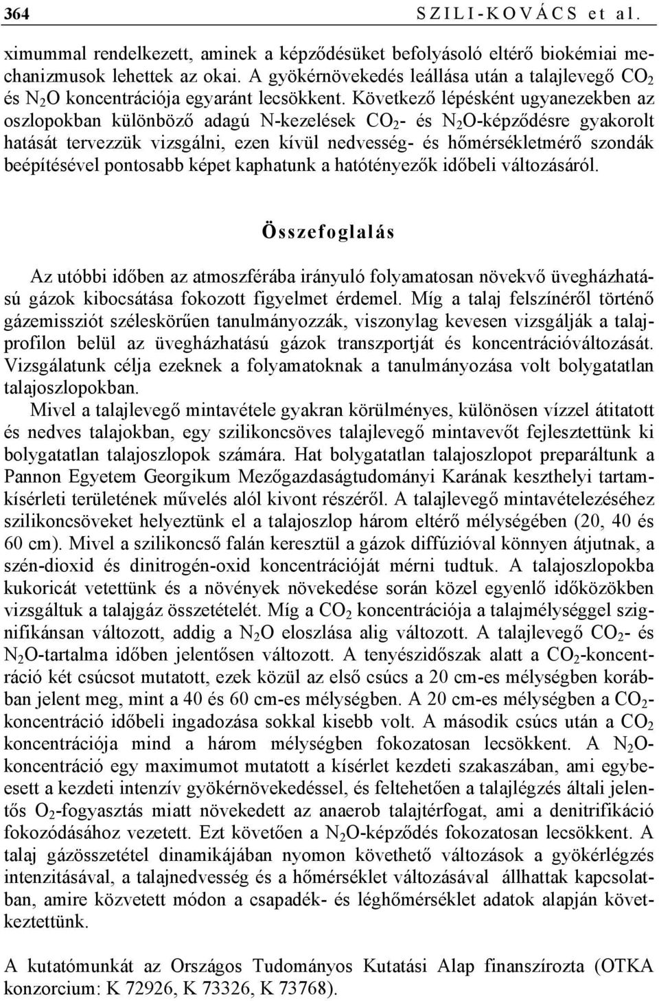 Következő lépésként ugyanezekben az oszlopokban különböző adagú N-kezelések CO 2 - és N 2 O-képződésre gyakorolt hatását tervezzük vizsgálni, ezen kívül nedvesség- és hőmérsékletmérő szondák