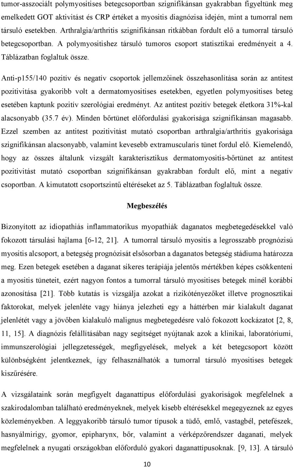 Anti-p155/140 pozitív és negatív csoportok jellemzőinek összehasonlítása során az antitest pozitivitása gyakoribb volt a dermatomyositises esetekben, egyetlen polymyositises beteg esetében kaptunk