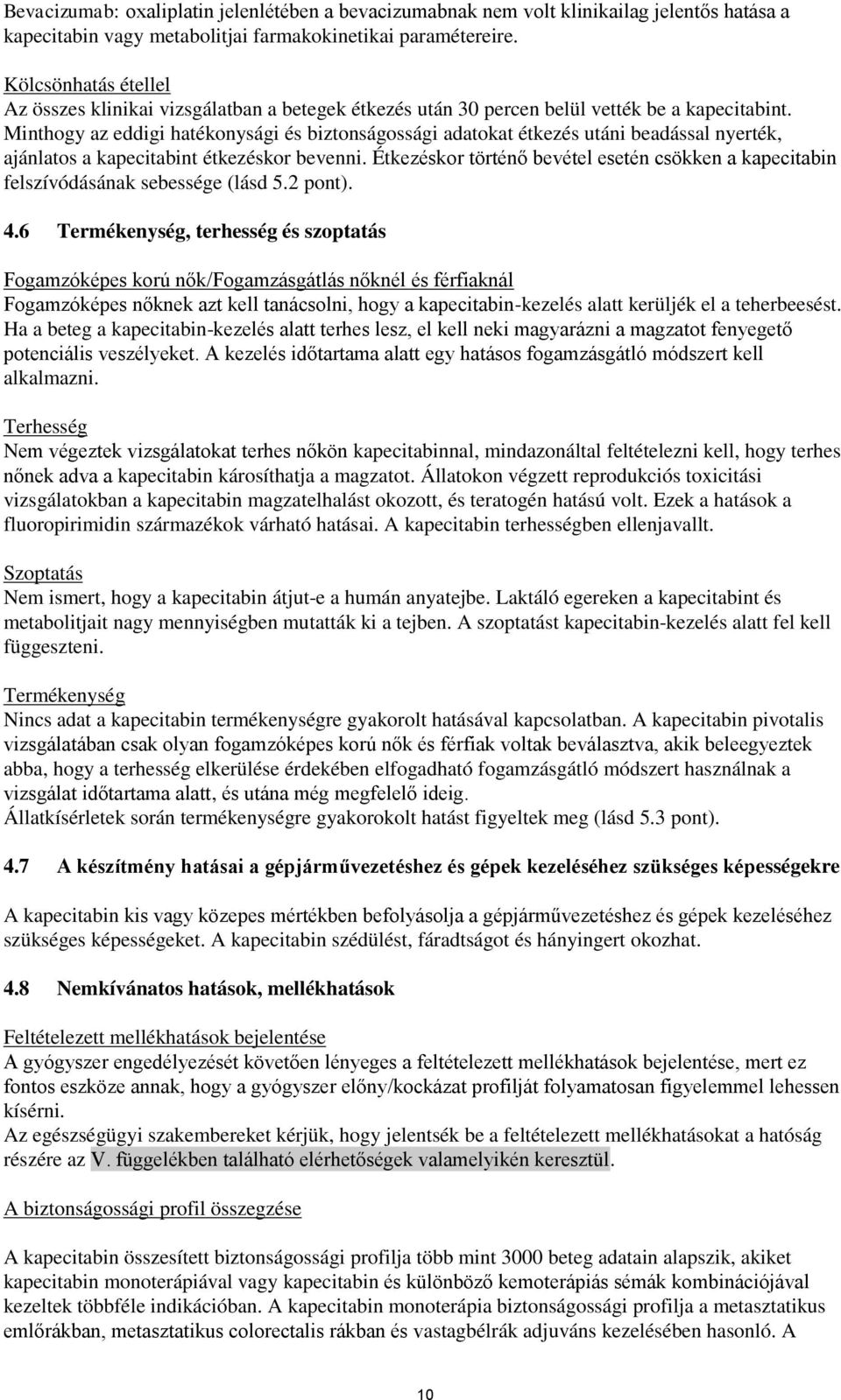 Minthogy az eddigi hatékonysági és biztonságossági adatokat étkezés utáni beadással nyerték, ajánlatos a kapecitabint étkezéskor bevenni.