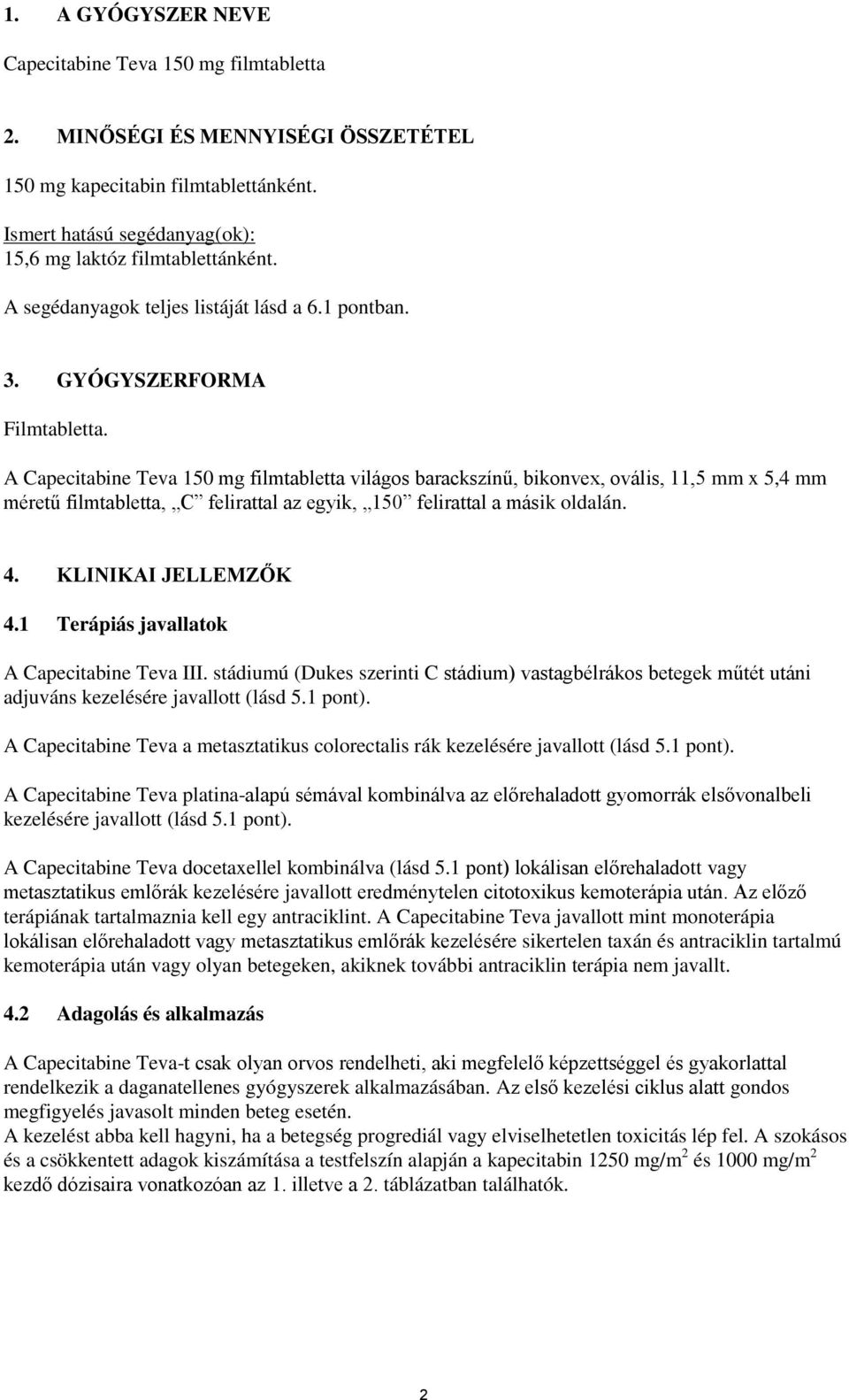 A Capecitabine Teva 150 mg filmtabletta világos barackszínű, bikonvex, ovális, 11,5 mm x 5,4 mm méretű filmtabletta, C felirattal az egyik, 150 felirattal a másik oldalán. 4. KLINIKAI JELLEMZŐK 4.