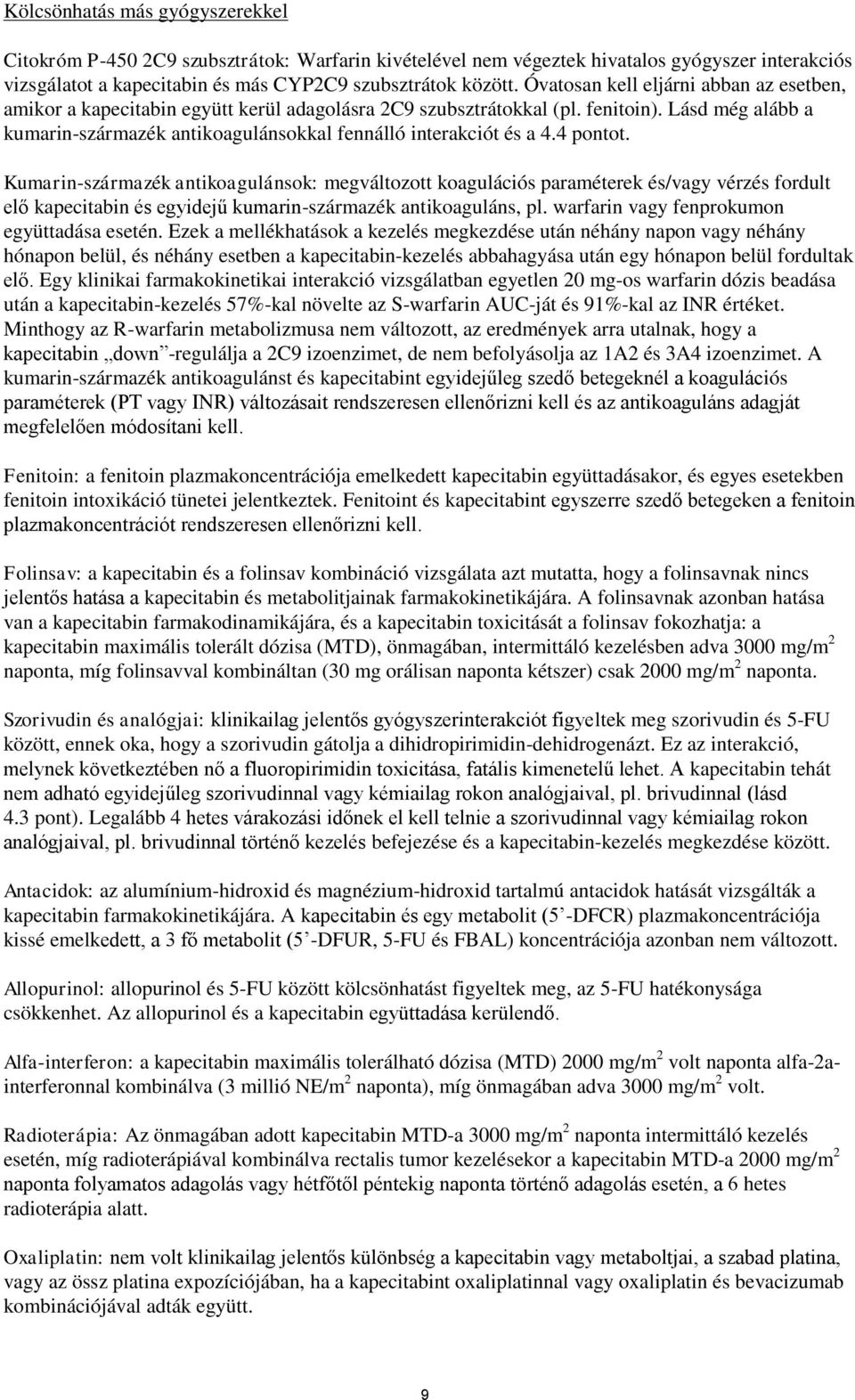 Lásd még alább a kumarin-származék antikoagulánsokkal fennálló interakciót és a 4.4 pontot.