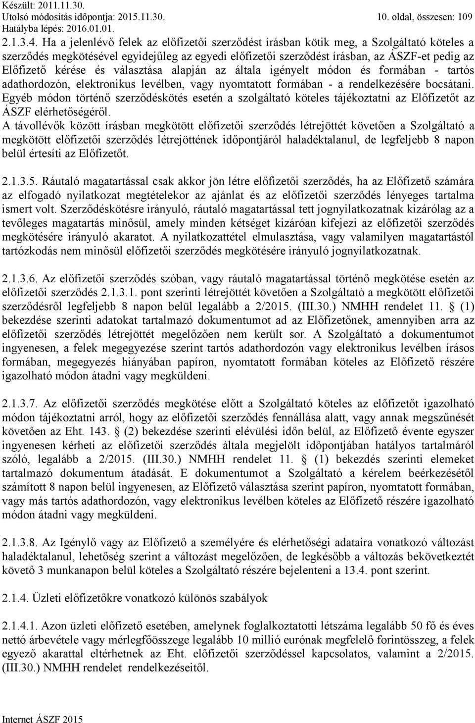 kérése és választása alapján az általa igényelt módon és formában - tartós adathordozón, elektronikus levélben, vagy nyomtatott formában - a rendelkezésére bocsátani.