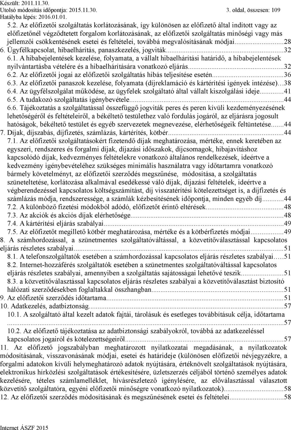 Az előfizetői szolgáltatás korlátozásának, így különösen az előfizető által indított vagy az előfizetőnél végződtetett forgalom korlátozásának, az előfizetői szolgáltatás minőségi vagy más jellemzői