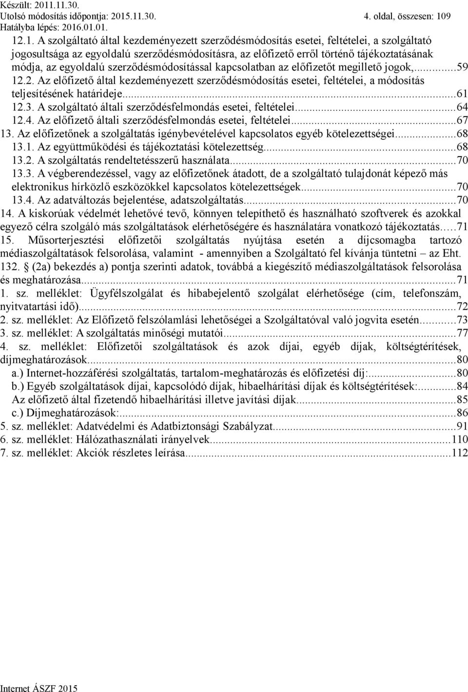 történő tájékoztatásának módja, az egyoldalú szerződésmódosítással kapcsolatban az előfizetőt megillető jogok,...59 12.