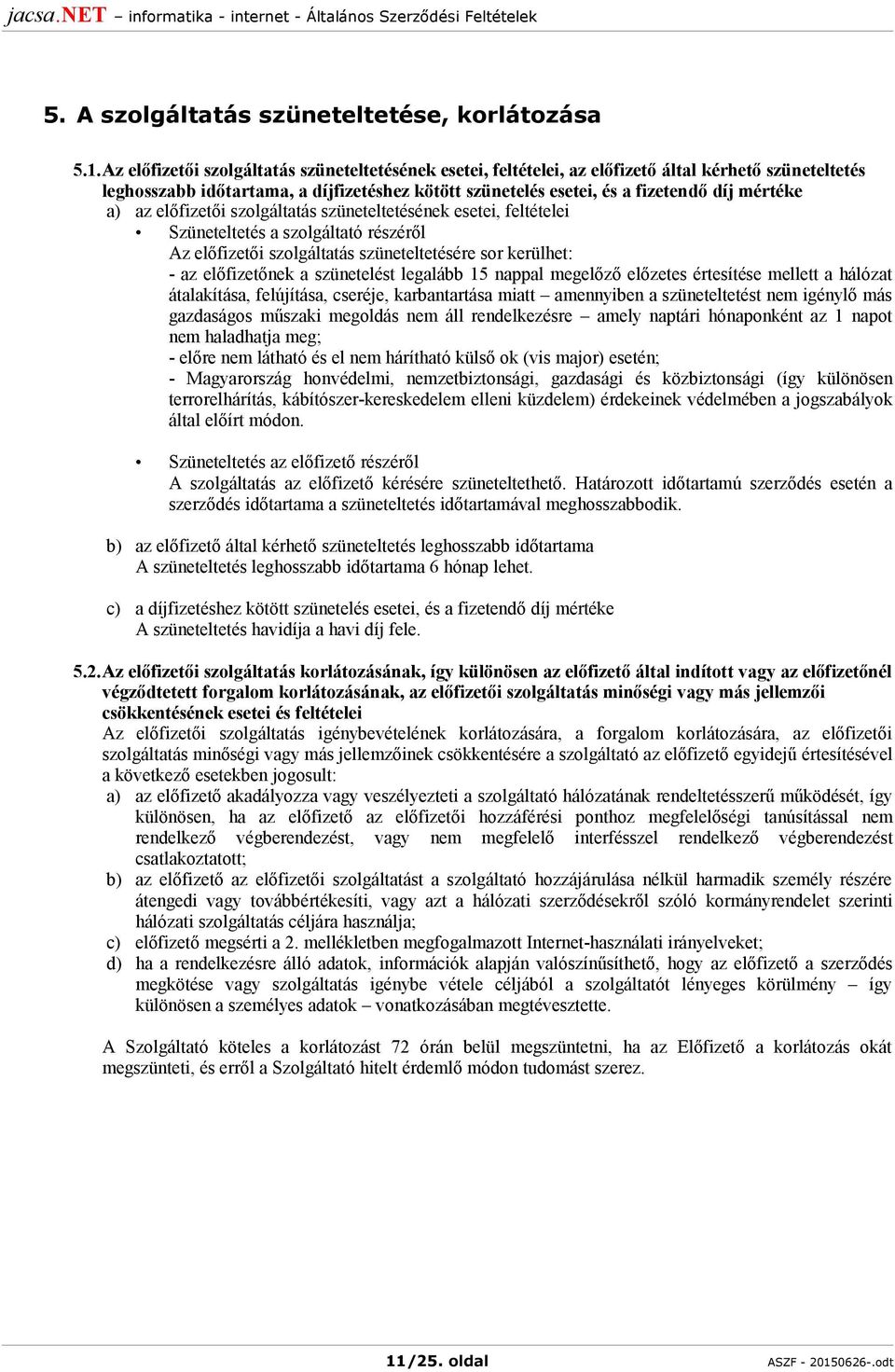 a) az előfizetői szolgáltatás szüneteltetésének esetei, feltételei Szüneteltetés a szolgáltató részéről Az előfizetői szolgáltatás szüneteltetésére sor kerülhet: - az előfizetőnek a szünetelést