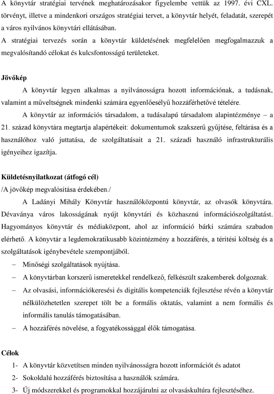 A stratégiai tervezés során a könyvtár küldetésének megfelelően megfogalmazzuk a megvalósítandó célokat és kulcsfontosságú területeket.