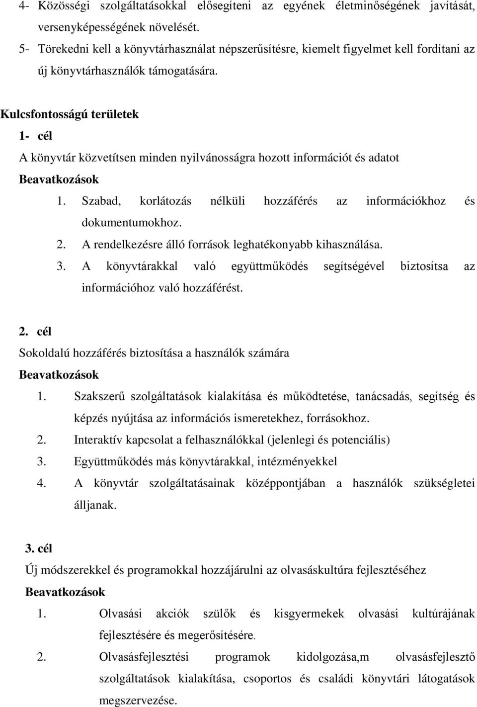 Kulcsfontosságú területek 1- cél A könyvtár közvetítsen minden nyilvánosságra hozott információt és adatot Beavatkozások 1. Szabad, korlátozás nélküli hozzáférés az információkhoz és dokumentumokhoz.