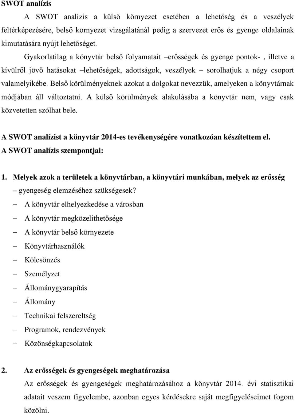 Belső körülményeknek azokat a dolgokat nevezzük, amelyeken a könyvtárnak módjában áll változtatni. A külső körülmények alakulásába a könyvtár nem, vagy csak közvetetten szólhat bele.