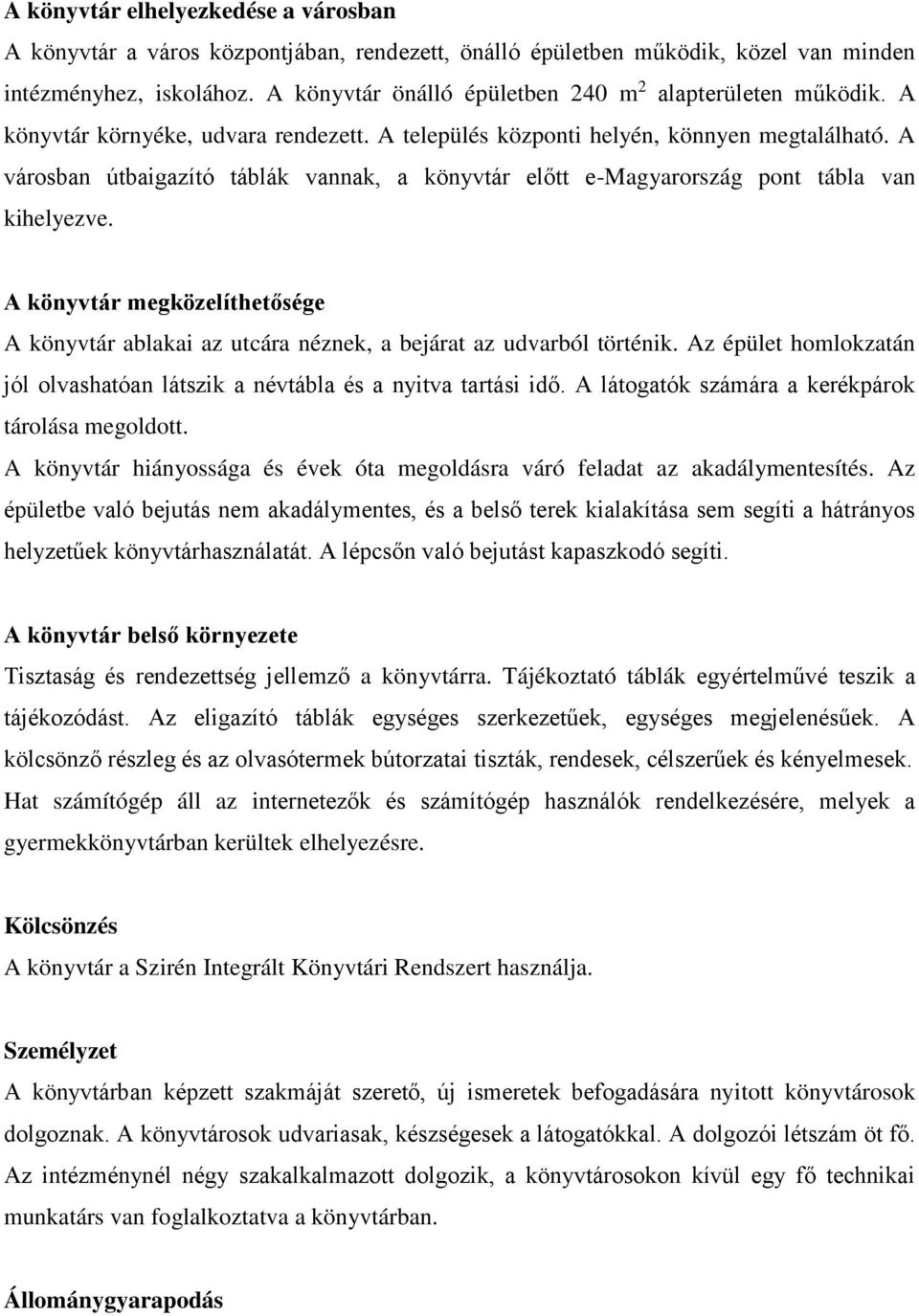 A városban útbaigazító táblák vannak, a könyvtár előtt e-magyarország pont tábla van kihelyezve. A könyvtár megközelíthetősége A könyvtár ablakai az utcára néznek, a bejárat az udvarból történik.