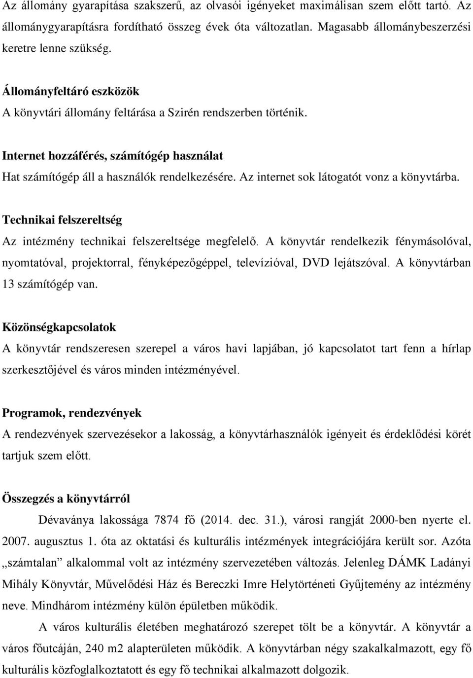 Az internet sok látogatót vonz a könyvtárba. Technikai felszereltség Az intézmény technikai felszereltsége megfelelő.