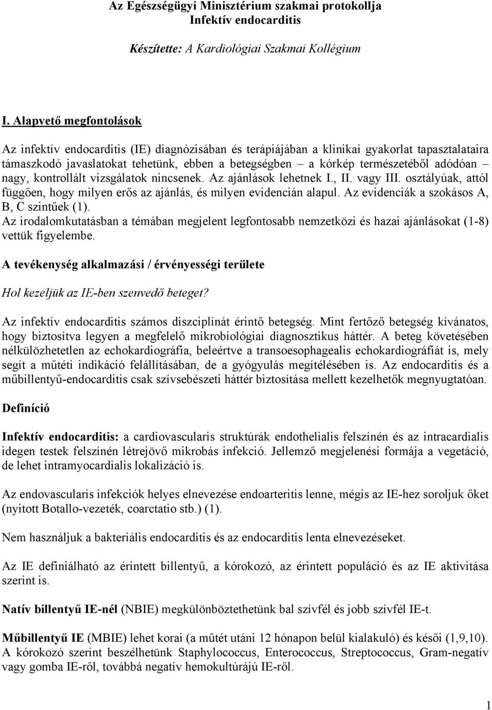 adódóan nagy, kontrollált vizsgálatok nincsenek. Az ajánlások lehetnek I., II. vagy III. osztályúak, attól függően, hogy milyen erős az ajánlás, és milyen evidencián alapul.