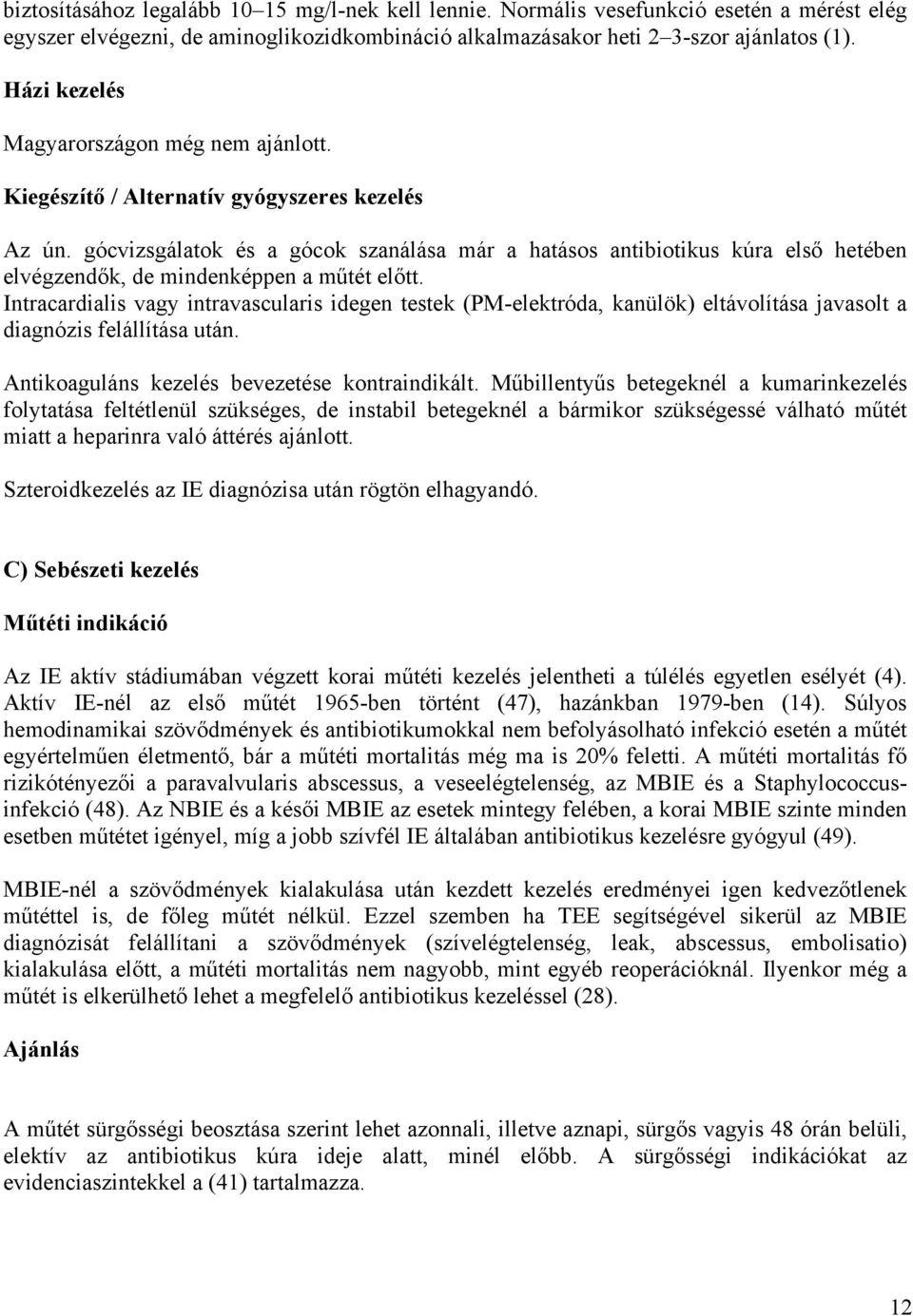 gócvizsgálatok és a gócok szanálása már a hatásos antibiotikus kúra első hetében elvégzendők, de mindenképpen a műtét előtt.