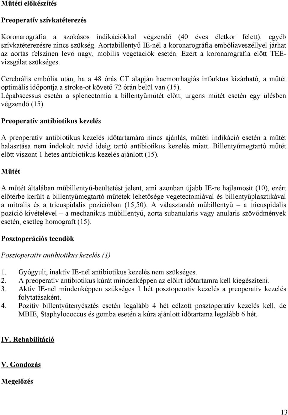 Cerebrális embólia után, ha a 48 órás CT alapján haemorrhagiás infarktus kizárható, a műtét optimális időpontja a stroke-ot követő 72 órán belül van (15).