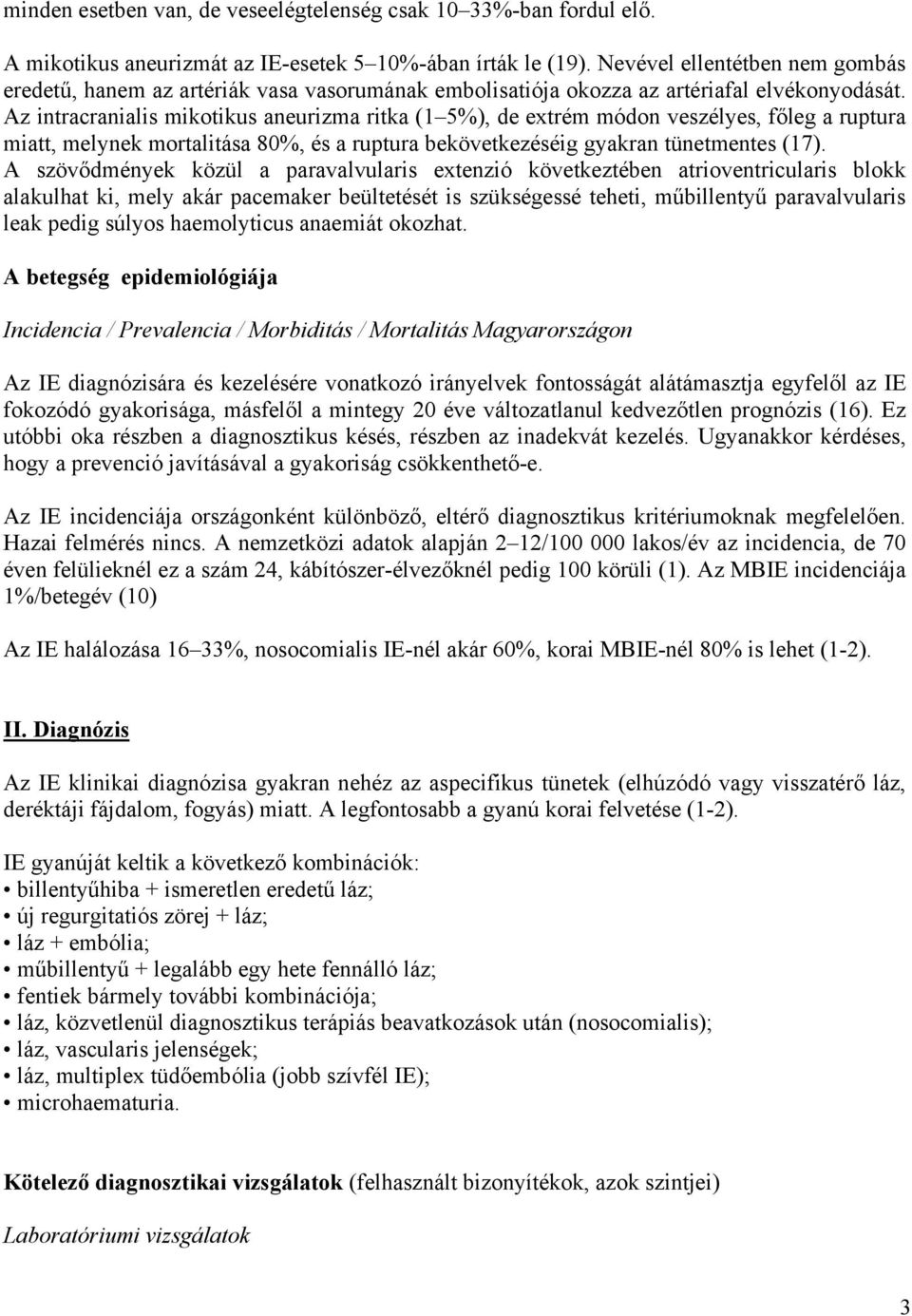 Az intracranialis mikotikus aneurizma ritka (1 5%), de extrém módon veszélyes, főleg a ruptura miatt, melynek mortalitása 80%, és a ruptura bekövetkezéséig gyakran tünetmentes (17).