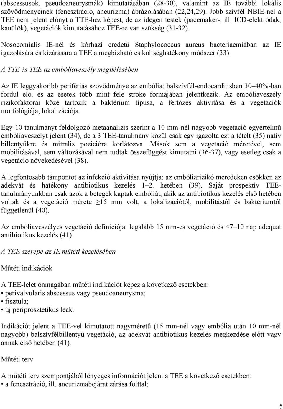 Nosocomialis IE-nél és kórházi eredetű Staphylococcus aureus bacteriaemiában az IE igazolására és kizárására a TEE a megbízható és költséghatékony módszer (33).