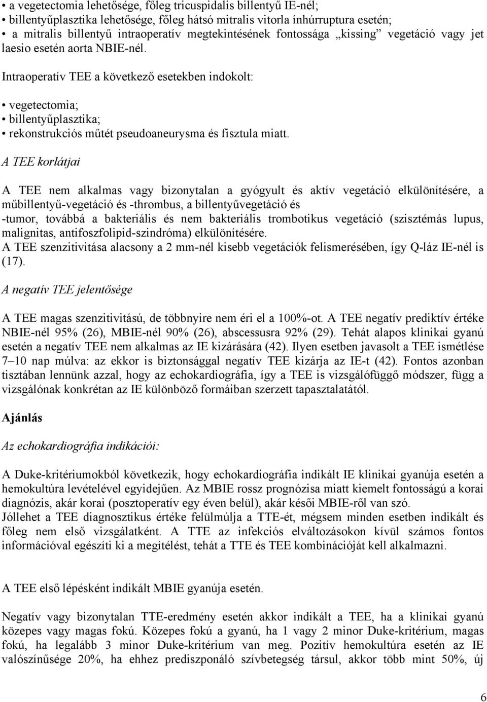 Intraoperatív TEE a következő esetekben indokolt: vegetectomia; billentyűplasztika; rekonstrukciós műtét pseudoaneurysma és fisztula miatt.