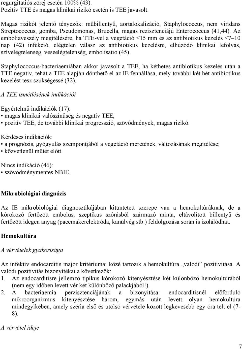 Az embóliaveszély megítélésére, ha TTE-vel a vegetáció <15 mm és az antibiotikus kezelés <7 10 nap (42) infekció, elégtelen válasz az antibiotikus kezelésre, elhúzódó klinikai lefolyás,