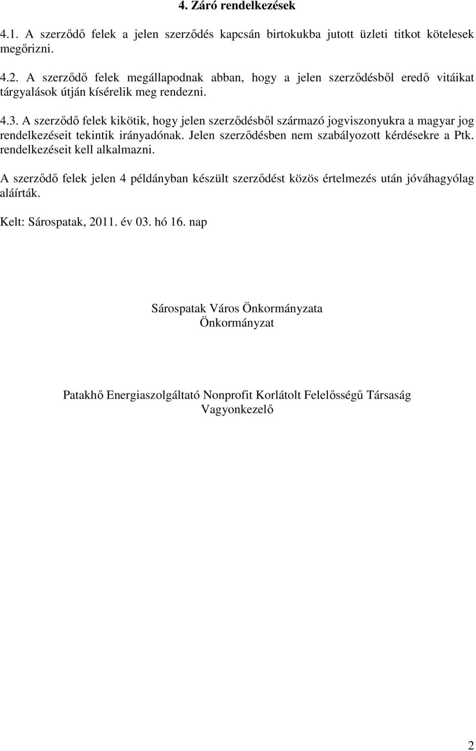 A szerzıdı felek kikötik, hogy jelen szerzıdésbıl származó jogviszonyukra a magyar jog rendelkezéseit tekintik irányadónak. Jelen szerzıdésben nem szabályozott kérdésekre a Ptk.