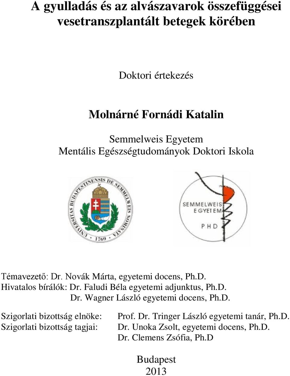 Faludi Béla egyetemi adjunktus, Ph.D. Dr. Wagner László egyetemi docens, Ph.D. Szigorlati bizottság elnöke: Szigorlati bizottság tagjai: Prof.