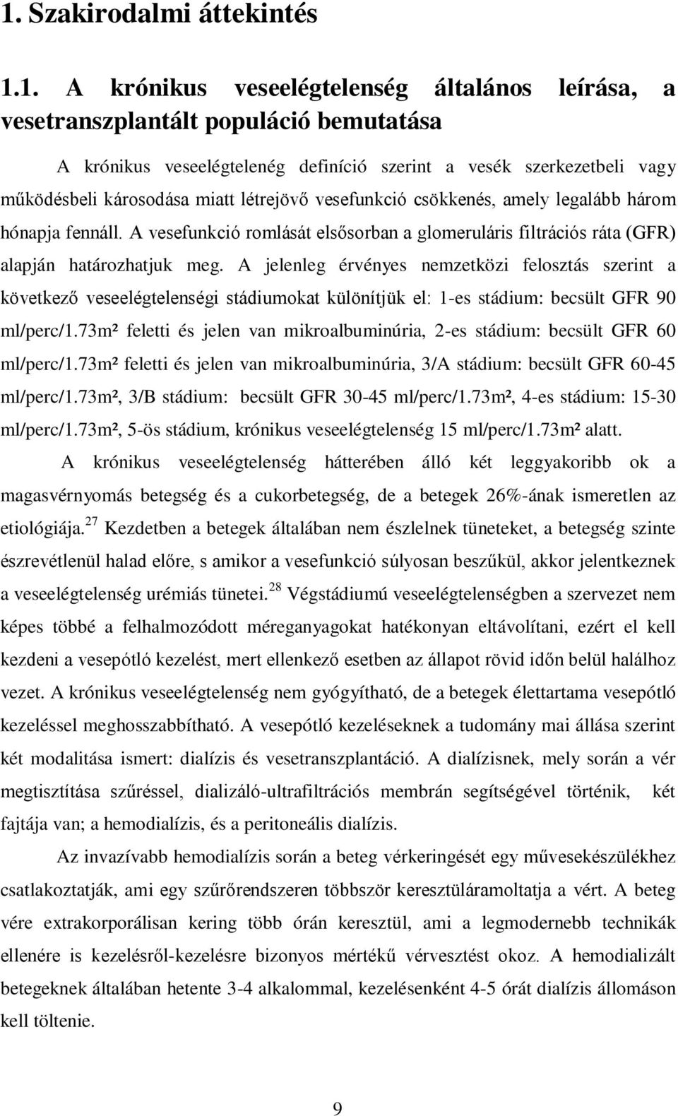 A jelenleg érvényes nemzetközi felosztás szerint a következő veseelégtelenségi stádiumokat különítjük el: 1-es stádium: becsült GFR 90 ml/perc/1.