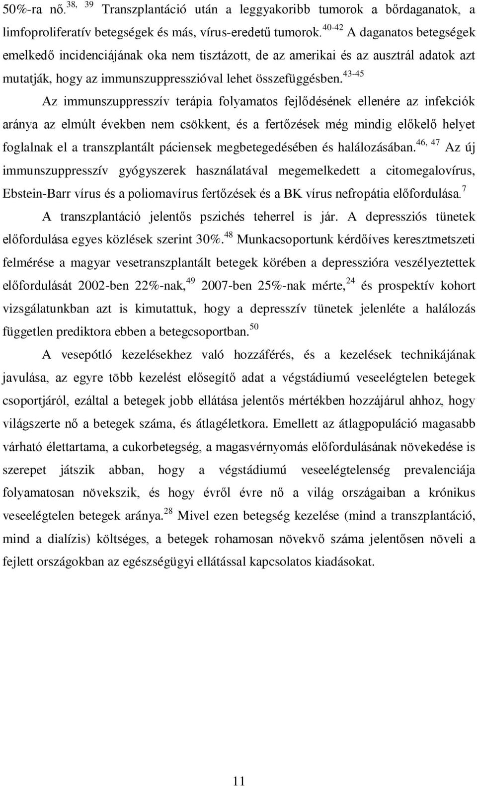 43-45 Az immunszuppresszív terápia folyamatos fejlődésének ellenére az infekciók aránya az elmúlt években nem csökkent, és a fertőzések még mindig előkelő helyet foglalnak el a transzplantált