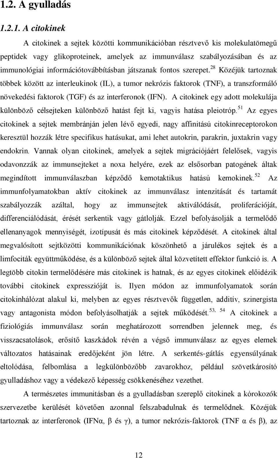 28 Közéjük tartoznak többek között az interleukinok (IL), a tumor nekrózis faktorok (TNF), a transzformáló növekedési faktorok (TGF) és az interferonok (IFN).