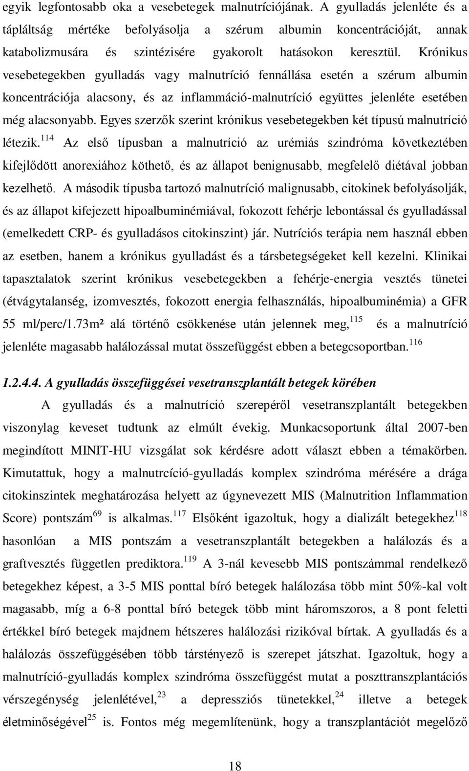 Krónikus vesebetegekben gyulladás vagy malnutríció fennállása esetén a szérum albumin koncentrációja alacsony, és az inflammáció-malnutríció együttes jelenléte esetében még alacsonyabb.