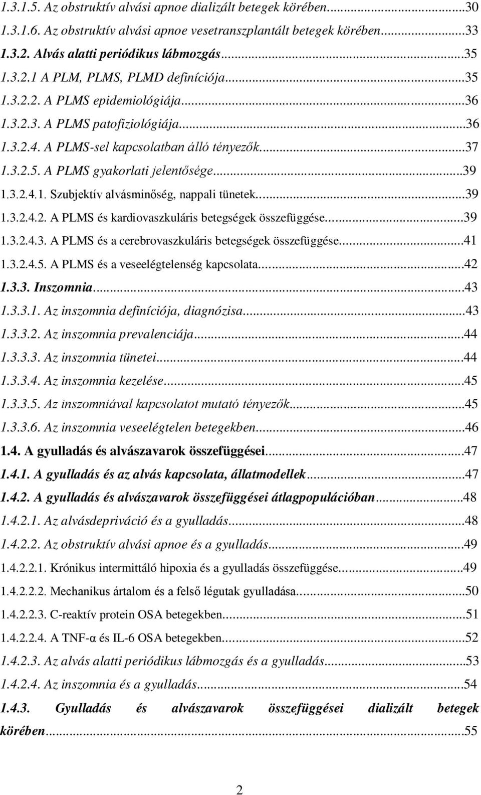 ..39 1.3.2.4.2. A PLMS és kardiovaszkuláris betegségek összefüggése...39 1.3.2.4.3. A PLMS és a cerebrovaszkuláris betegségek összefüggése...41 1.3.2.4.5. A PLMS és a veseelégtelenség kapcsolata...42 1.