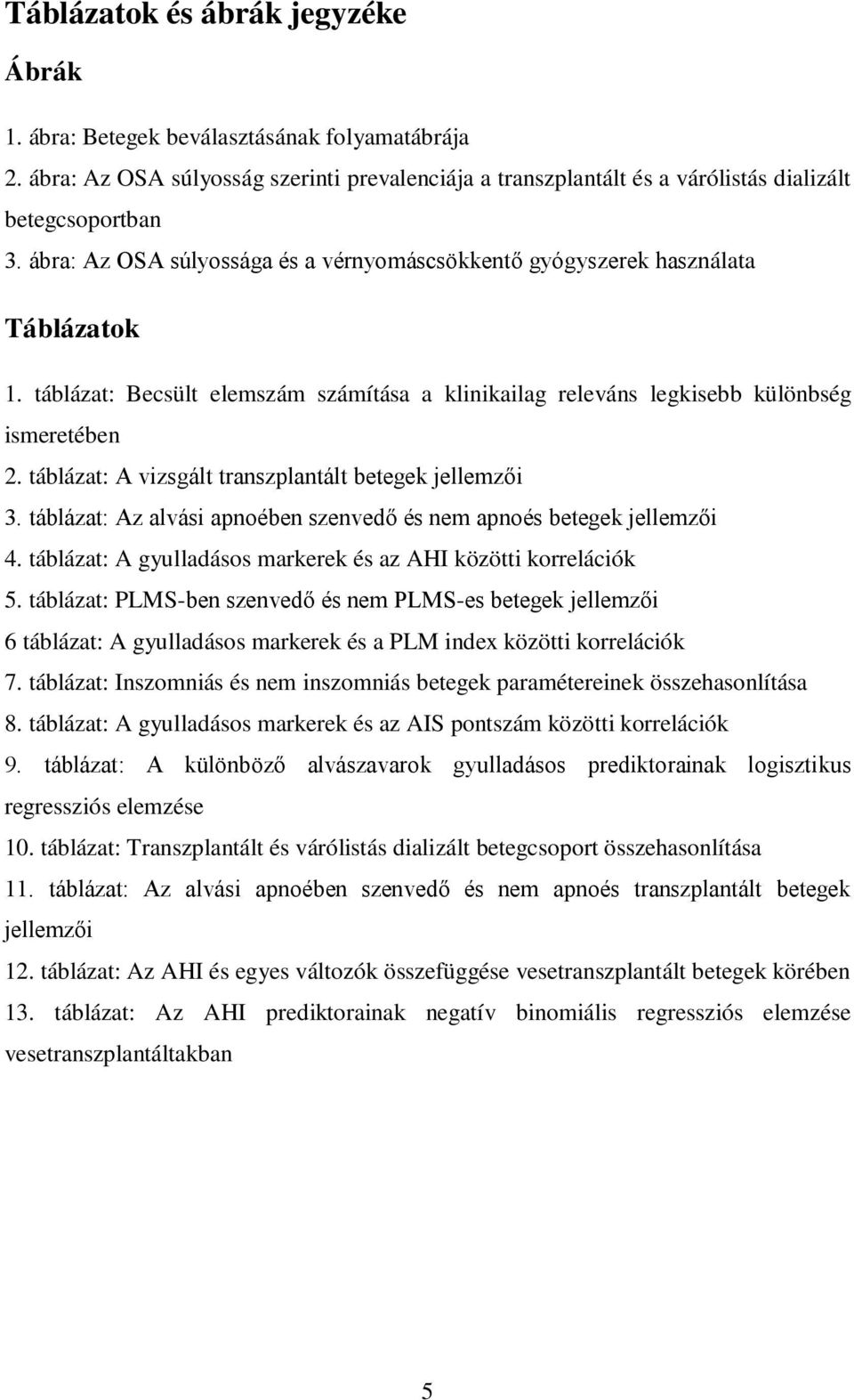 táblázat: A vizsgált transzplantált betegek jellemzői 3. táblázat: Az alvási apnoében szenvedő és nem apnoés betegek jellemzői 4. táblázat: A gyulladásos markerek és az AHI közötti korrelációk 5.