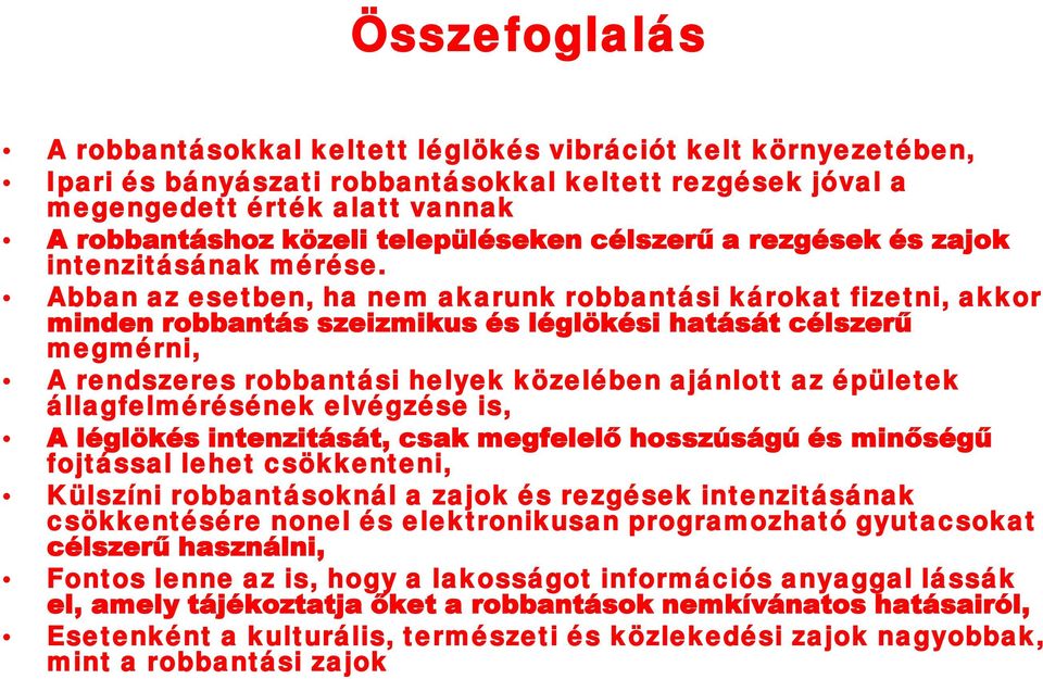 Abban az esetben, ha nem akarunk robbantási károkat fizetni, akkor minden robbantás szeizmikus és léglökési hatását célszerű megmérni, A rendszeres robbantási helyek közelében ajánlott az épületek