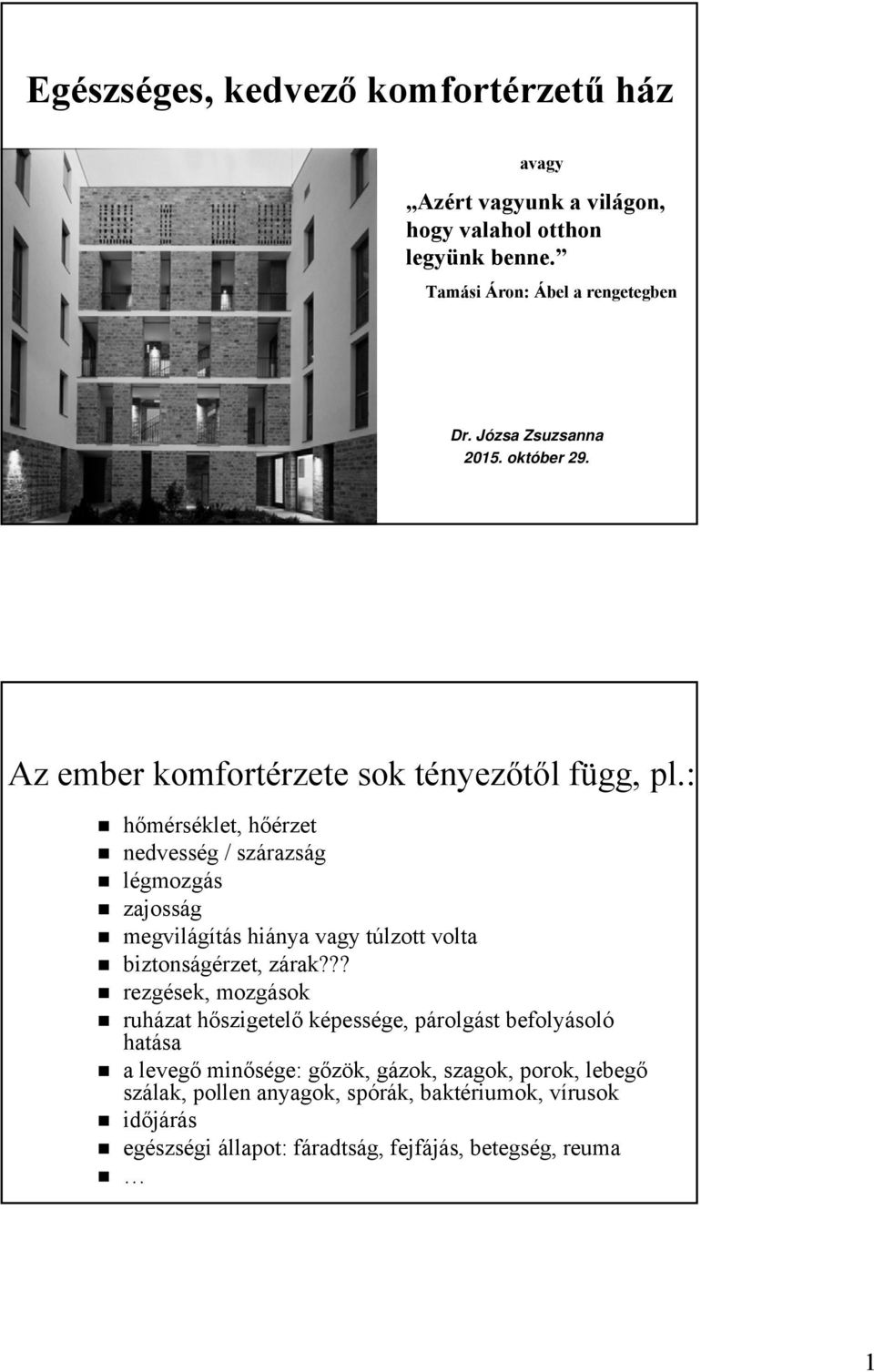 : hőmérséklet, hőérzet nedvesség / szárazság légmozgás zajosság megvilágítás hiánya vagy túlzott volta biztonságérzet, zárak?