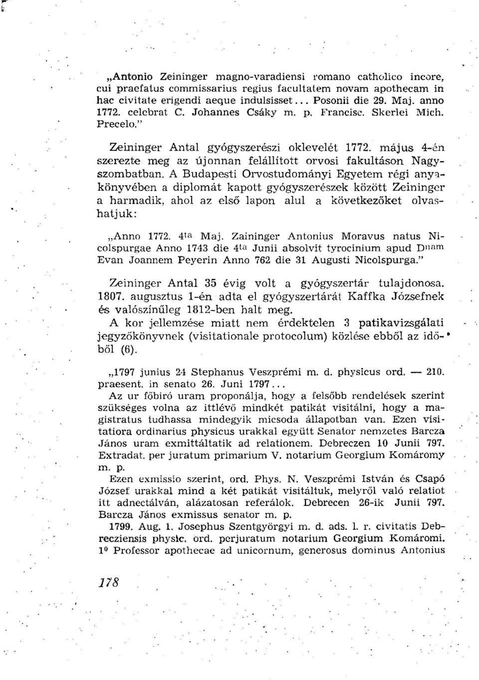 A Budapesti Orvostudományi Egyetem régi anyakönyvében a diplomát kapott gyógyszerészek között Zeininger a harmadik, ahol az első lapon alul a következőket olvashatjuk: Anno 1772. 4 t a Maj.