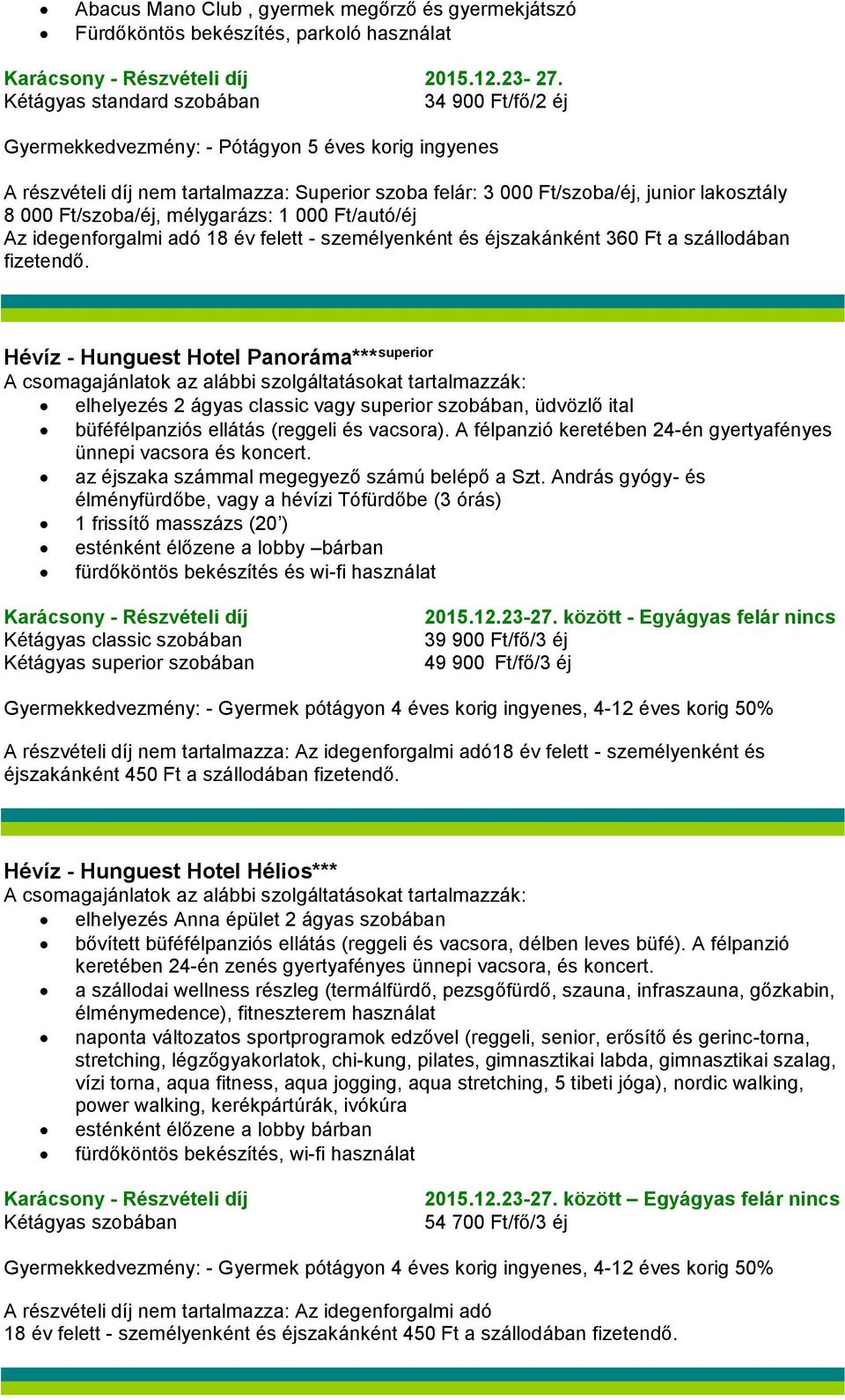 Ft/autó/éj Az idegenforgalmi adó 18 év felett - személyenként és éjszakánként 360 Ft a szállodában Hévíz - Hunguest Hotel Panoráma*** superior elhelyezés 2 ágyas classic vagy superior szobában,