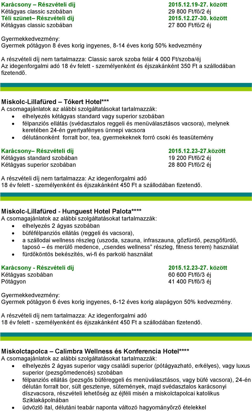 idegenforgalmi adó 18 év felett - személyenként és éjszakánként 350 Ft a szállodában Miskolc-Lillafüred Tókert Hotel*** elhelyezés kétágyas standard vagy superior szobában félpanziós ellátás