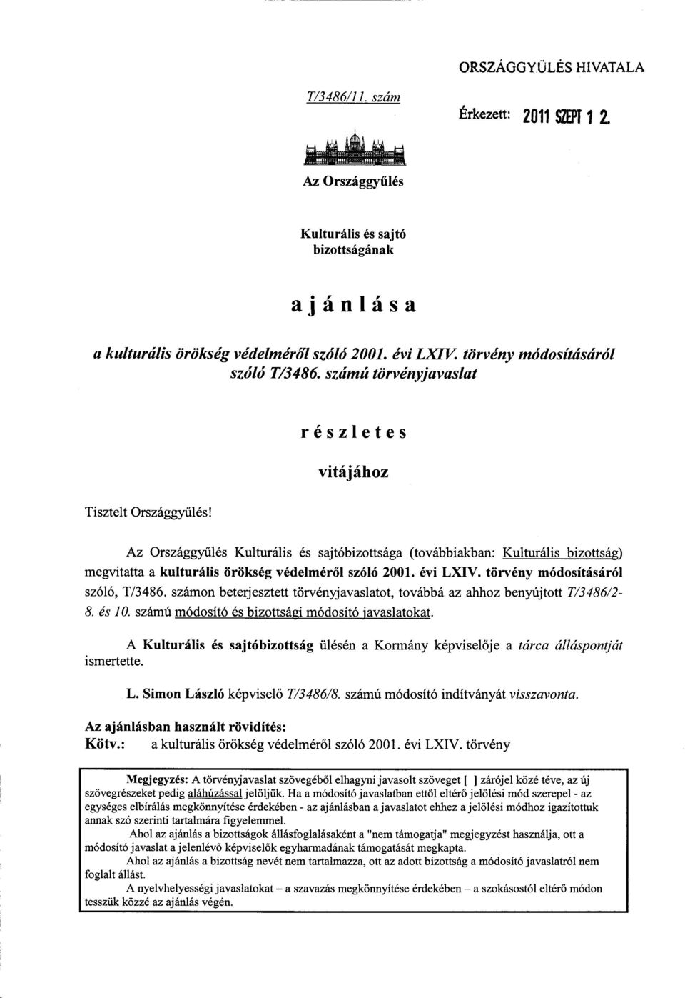 Az Országgyűlés Kulturális és sajtóbizottsága (továbbiakban : Kulturális bizottság) megvitatta a kulturális örökség védelméről szóló 2001. évi LXIV. törvény módosításáró l szóló, T/3486.