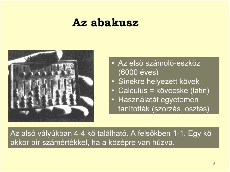 tanították (szorzás, osztás) Az alsó vályúkban 4-4 kő található.