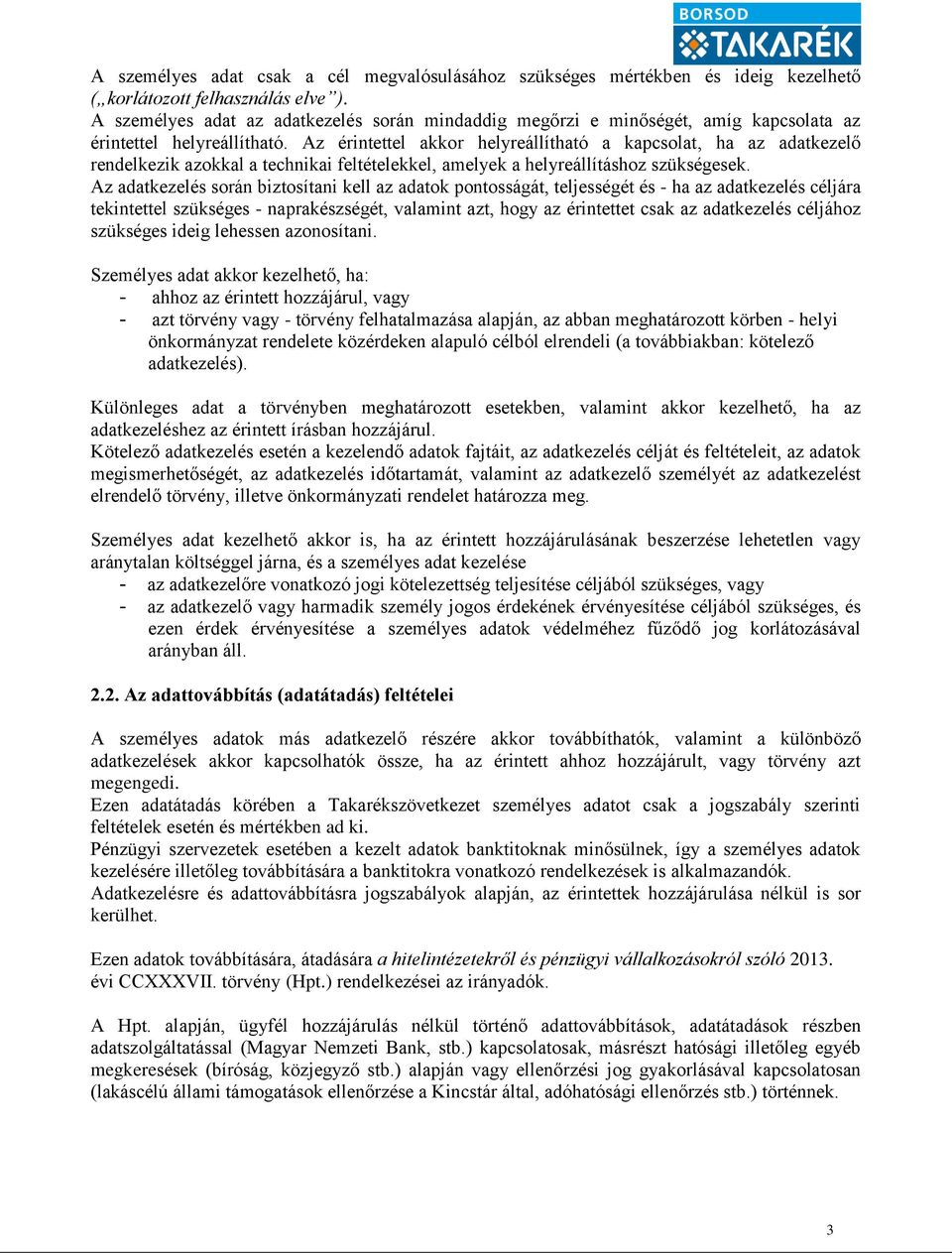 Az érintettel akkor helyreállítható a kapcsolat, ha az adatkezelő rendelkezik azokkal a technikai feltételekkel, amelyek a helyreállításhoz szükségesek.