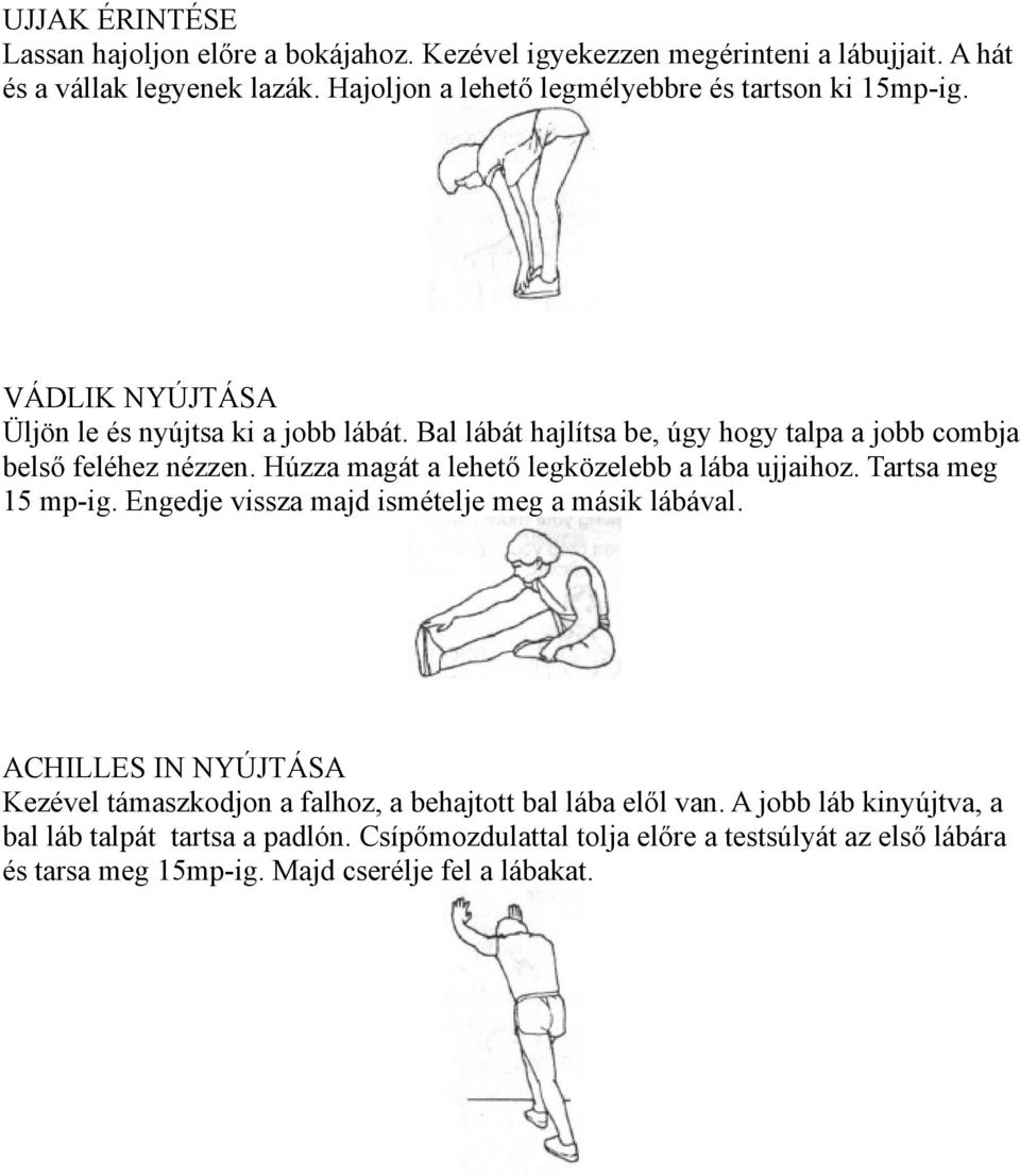 Bal lábát hajlítsa be, úgy hogy talpa a jobb combja belső feléhez nézzen. Húzza magát a lehető legközelebb a lába ujjaihoz. Tartsa meg 15 mp-ig.