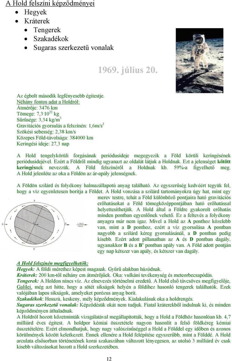 10 22 kg Sűrűsége: 3,34 kg/m 3 Gravitációs gyorsulás a felszínén: 1,6m/s 2 Szökési sebesség: 2,38 km/s Közepes Föld-távolsága: 384000 km Keringési ideje: 27,3 nap A Hold tengelykörüli forgásának