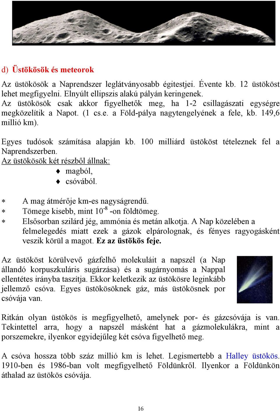 100 milliárd üstököst tételeznek fel a Naprendszerben. Az üstökösök két részből állnak: magból, csóvából. A mag átmérője km-es nagyságrendű. Tömege kisebb, mint 10-8 -on földtömeg.