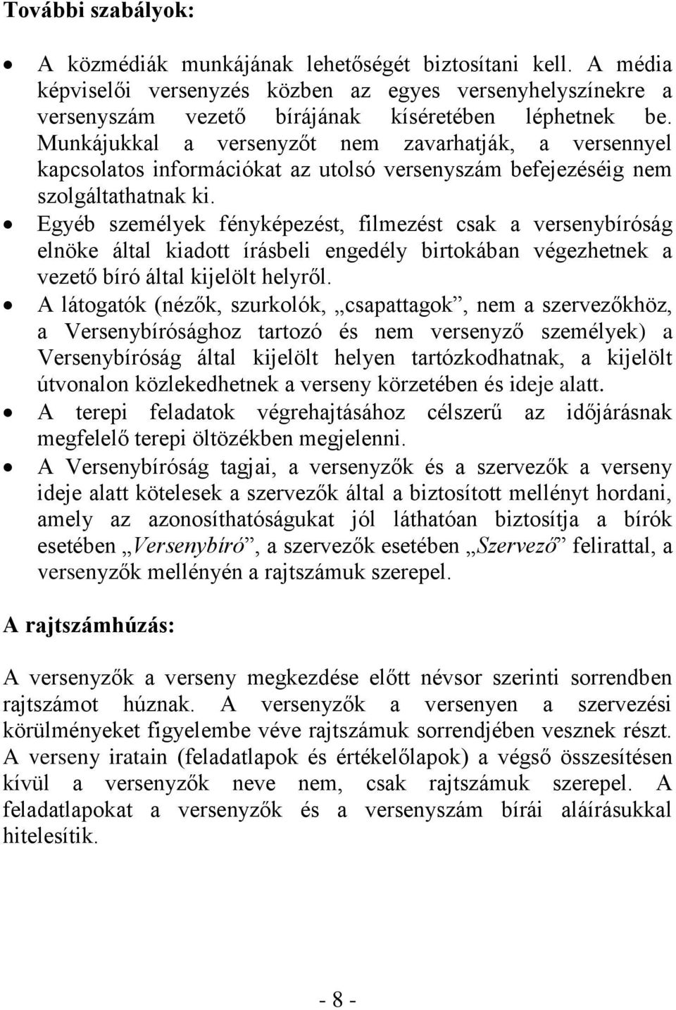 Egyéb személyek fényképezést, filmezést csak a versenybíróság elnöke által kiadott írásbeli engedély birtokában végezhetnek a vezető bíró által kijelölt helyről.