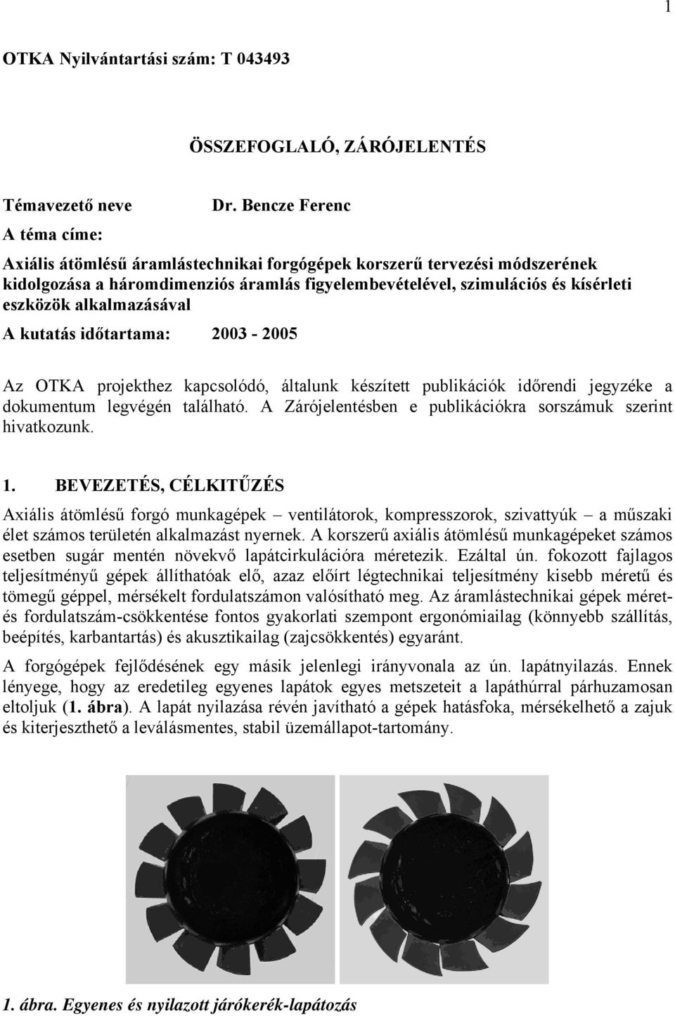 alkalmazásával A kutatás időtartama: 2003-2005 Az OTKA projekthez kapcsolódó, általunk készített publikációk időrendi jegyzéke a dokumentum legvégén található.