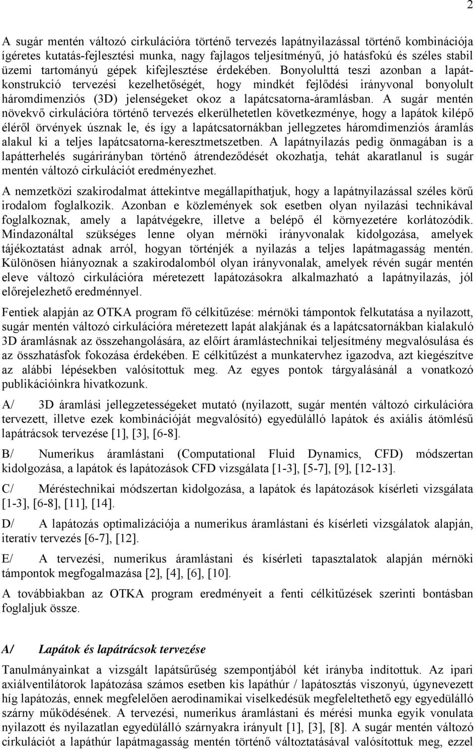 Bonyolulttá teszi azonban a lapátkonstrukció tervezési kezelhetőségét, hogy mindkét fejlődési irányvonal bonyolult háromdimenziós (3D) jelenségeket okoz a lapátcsatorna-áramlásban.