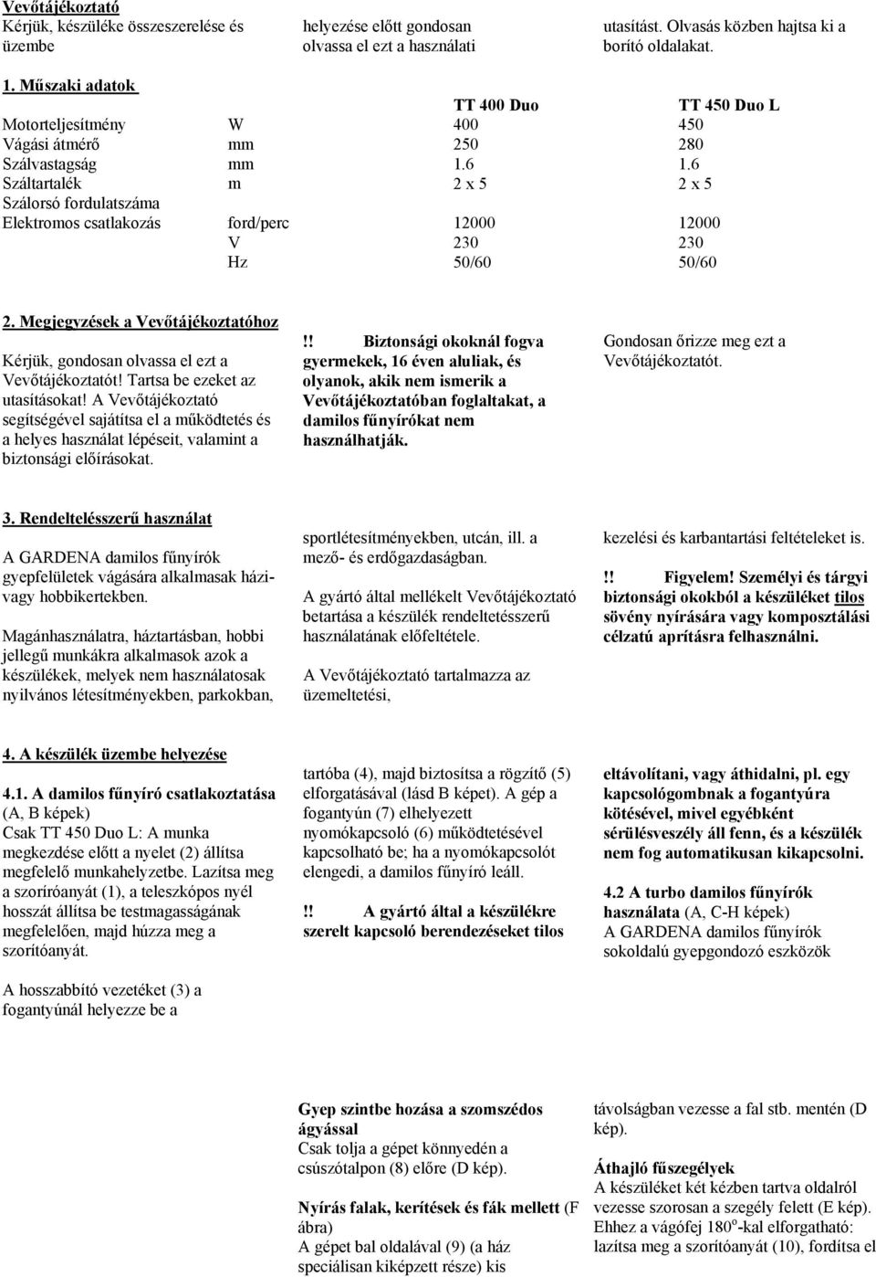 6 2 x 5 12000 230 50/60 TT 450 Duo L 450 280 1.6 2 x 5 12000 230 50/60 2. Megjegyzések a Vevőtájékoztatóhoz Kérjük, gondosan olvassa el ezt a Vevőtájékoztatót! Tartsa be ezeket az utasításokat!