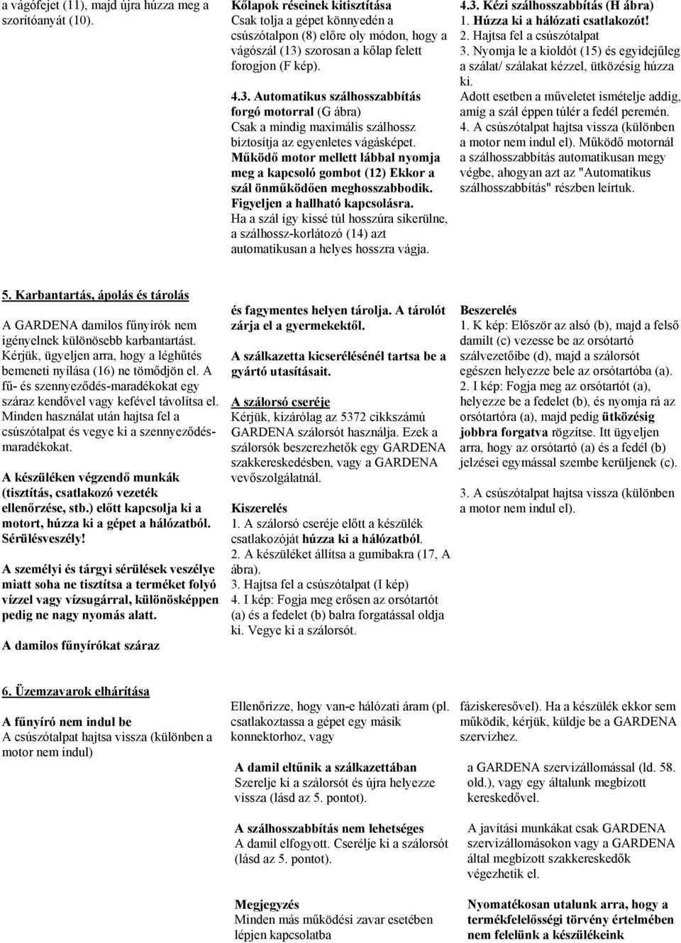 szorosan a kőlap felett forogjon (F kép). 4.3. Automatikus szálhosszabbítás forgó motorral (G ábra) Csak a mindig maximális szálhossz biztosítja az egyenletes vágásképet.