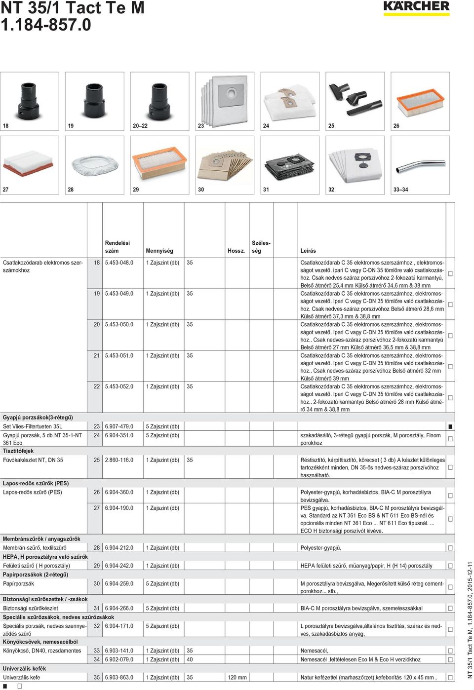 0 1 Zajszint (db) 35 Csatlakozódarab C 35 elektromos szerszámhoz, elektromosságot vezető. Ipari C vagy C-DN 35 tömlőre való csatlakozáshoz.