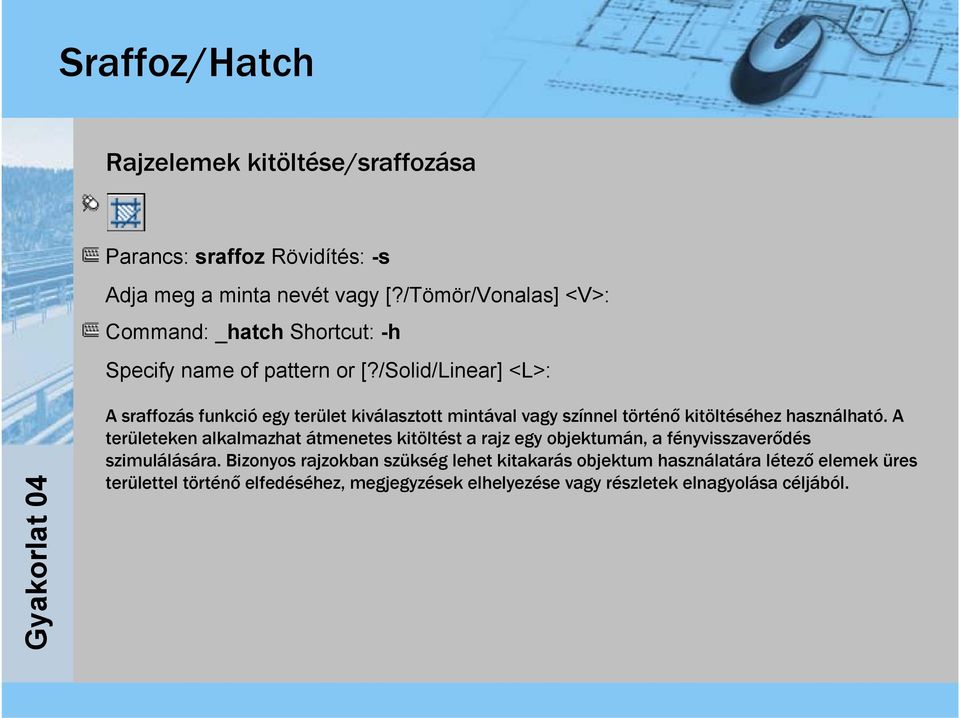 /Solid/Linear] <L>: A sraffozás funkció egy terület kiválasztott mintával vagy színnel történő kitöltéséhez használható.